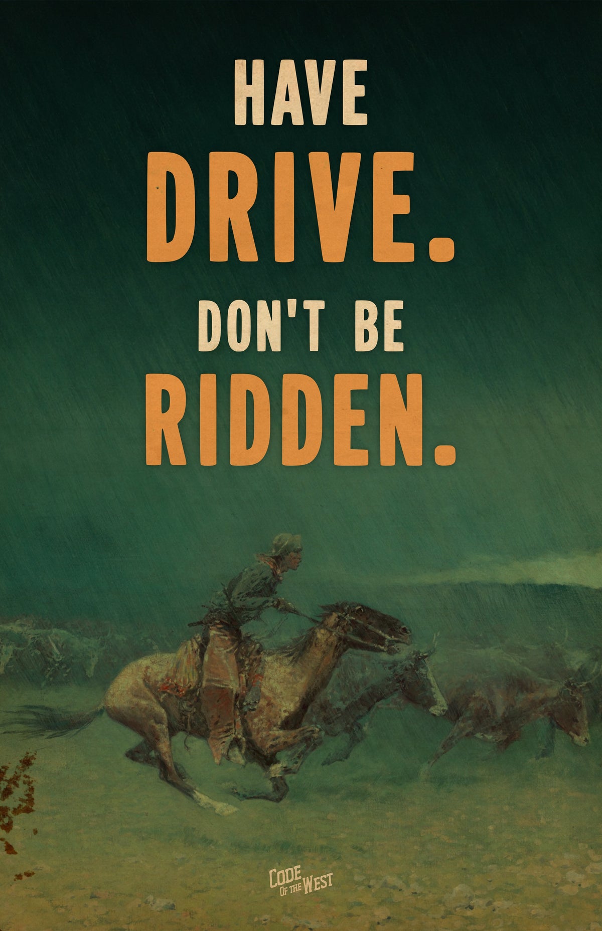 Have Drive. Don't Be Ridden. poster after Frederic Remington's The Stampede: a rider and stampeding cattle in driving rain under a dark teal sky, with the Code of the West wordmark.